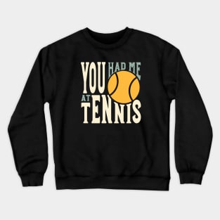 Funny Tennis Saying You Had Me at Tennis Crewneck Sweatshirt